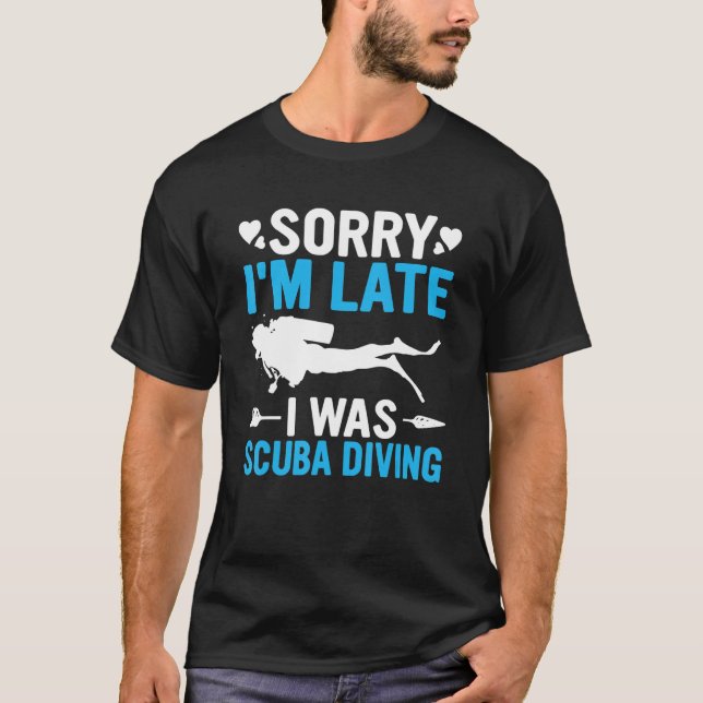 Funny Sorry I'm Late I was Scuba Diving Ocean Dive T-Shirt (Front)