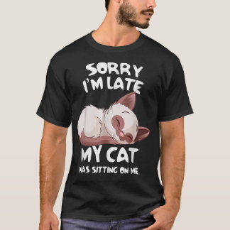 Funny Sorry I'm Late My Cat Was Sitting On Me Pet  T-Shirt