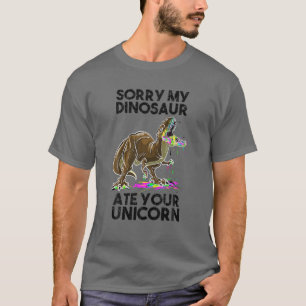 Funny Sorry My Dinosaur Ate Your Unicorn Gift Cool T-Shirt