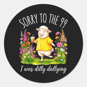 Funny Sorry To The 99 Was Dilly Dallying Floral Classic Round Sticker