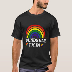 Funny Sounds Gay Im In LGBT Pride LGBTQ Cute Rainb T-Shirt