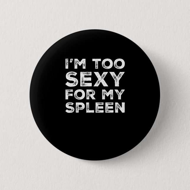Funny Spleen Removal I'm Too Sexy For My Spleen 6 Cm Round Badge (Front)