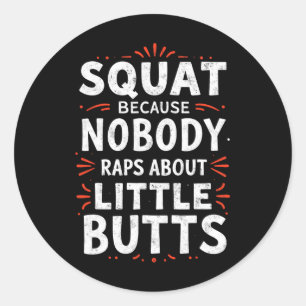 Funny Squat Because Nobody Raps About Little Butts Classic Round Sticker