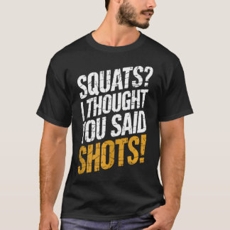 Funny Squats I Thought You Said Shots Gym Fitness  T-Shirt