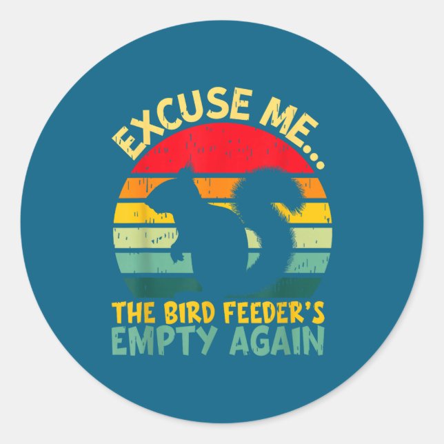 Funny Squirrel Excuse Me, Bird Feeder's Empty Agai Classic Round Sticker (Front)
