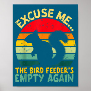 Funny Squirrel Excuse Me, Bird Feeder's Empty Agai Poster