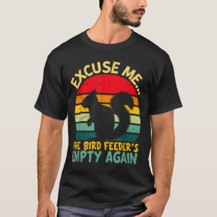 Funny Squirrel Excuse Me, Bird Feeder's Empty Agai T-Shirt