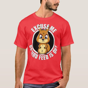 Funny Squirrel Excuse Me Your Bird Feed is Out T-Shirt
