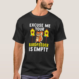 Funny Squirrel Excuse Me Your Birdfeeder Is Empty  T-Shirt