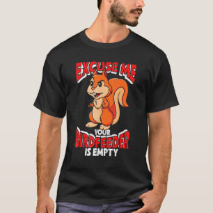 Funny Squirrel Excuse Me Your Birdfeeder Is Empty T-Shirt