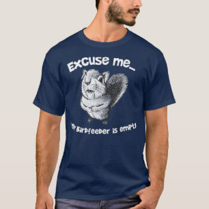 Funny Squirrel Excuse Me Your Birdfeeder Is T-Shirt