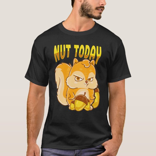 Funny Squirrel Nut Today Squirrels Animal Lover T-Shirt (Front)