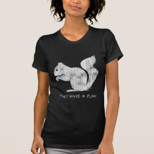 Funny Squirrel: "They Have A Plan" T-Shirt