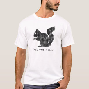 Funny Squirrel: "They Have A Plan" T-Shirt