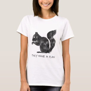 Funny Squirrel: "They Have A Plan" T-Shirt