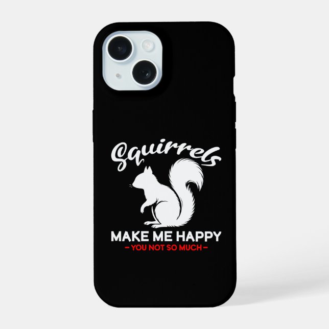 Funny Squirrels Make Me Happy You Not So Much iPhone 15 Case (Back)