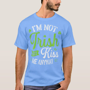 Funny St Patrick Day Im Not Irish But Kiss Me Anyw T-Shirt