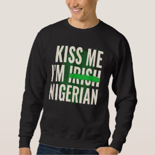 Funny St Patrick S Day Kiss Me Iu2019m Irish Niger Sweatshirt