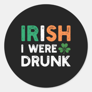 Funny St. Patricks Day Drinking Irish I Were Drunk Classic Round Sticker
