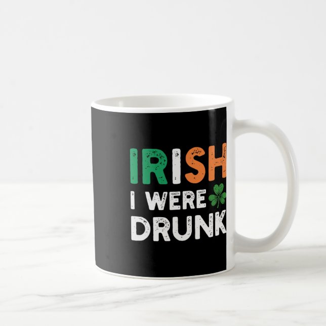 Funny St. Patricks Day Drinking Irish I Were Drunk Coffee Mug (Right)