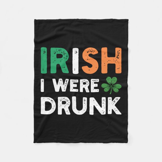 Funny St. Patricks Day Drinking Irish I Were Drunk Fleece Blanket (Front)