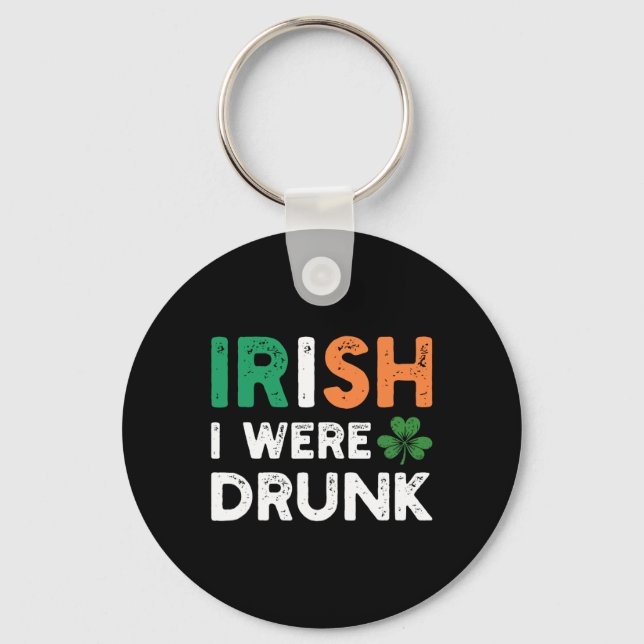 Funny St. Patricks Day Drinking Irish I Were Drunk Key Ring (Front)