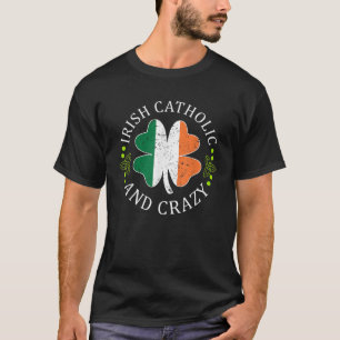 Funny St Patricks Day Gift Irish Catholic And Craz T-Shirt