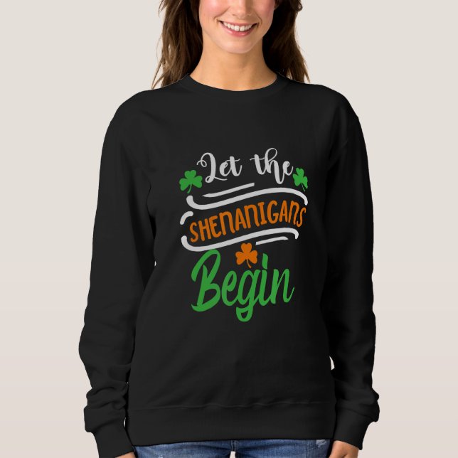 Funny St Patricks Day Let The Shenanigans Begin Ir Sweatshirt (Front)