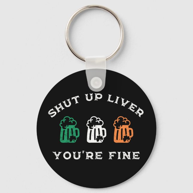 Funny St. Patrick's Day Shut Up Liver You're Fine Key Ring (Front)