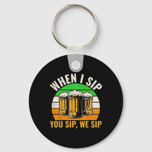 Funny St Patricks Day When I Sip You Sip We Sip Be Key Ring
