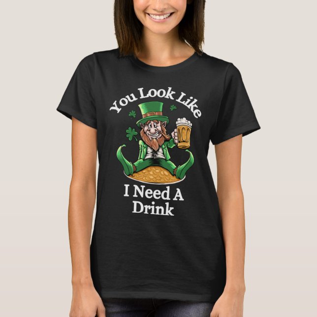 Funny St. Patrick's Leprechaun, You Look LIke I Ne T-Shirt (Front)