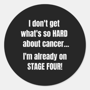 Funny Stage 4 Cancer Shirt _ Whats So Hard About C Classic Round Sticker