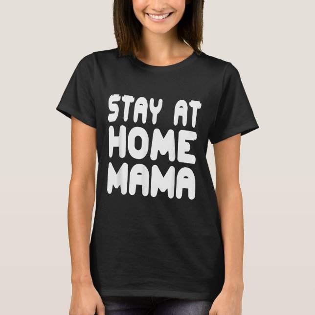 Funny Stay At Home Mama Humour Quote For Proud Mot T-Shirt (Front)