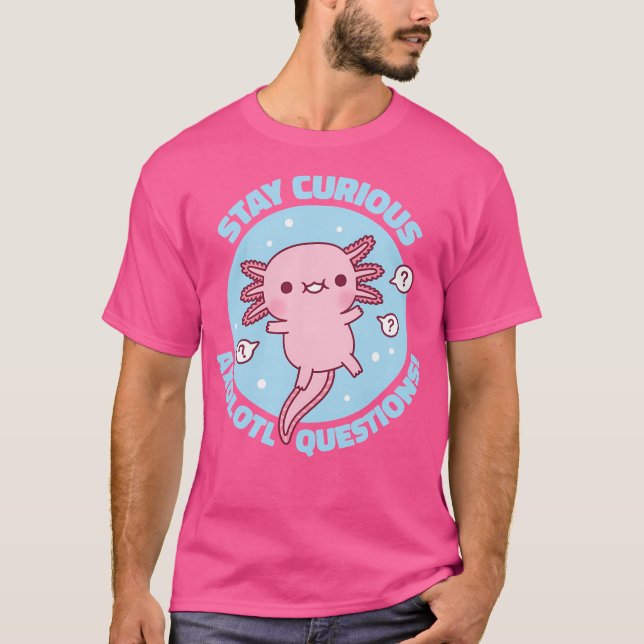 Funny Stay Curious Axolotl Questions Pun T-Shirt (Front)