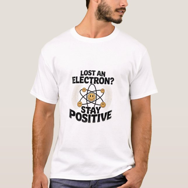 Funny Stay Positive Atom Science Pun T-Shirt (Front)