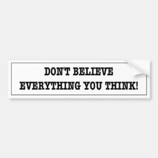 Funny sticker. Don't believe everything you think. Bumper Sticker