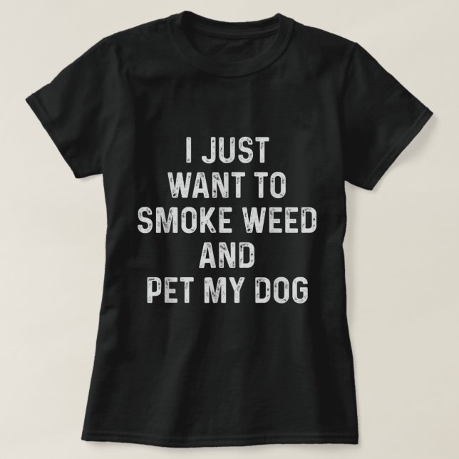 Funny Stoner Gift I Just Want To Smoke Weed And Pe T-Shirt (Design Front)