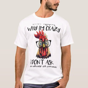 Funny Stop Asking Why I'm Crazy Sarcastic Chicken T-Shirt
