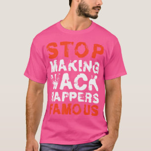 Funny Stop Making Wack Rappers Famous Rap Lovers G T-Shirt