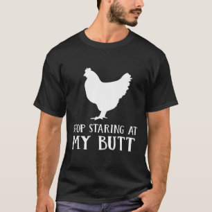 Funny Stop Staring At My Chicken Butt T-Shirt