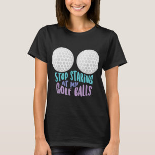 Funny Stop Staring At My Golf Balls Cute Golfing G T-Shirt