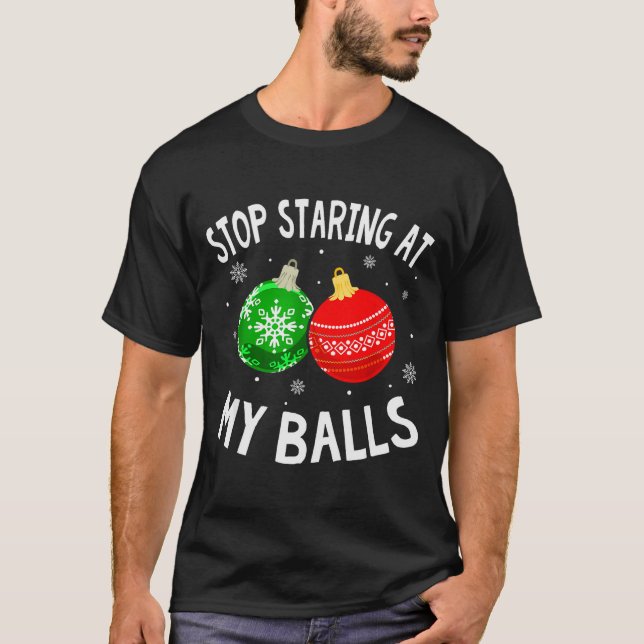 Funny Stop Staring At My Xmas Ornament Christmas  T-Shirt (Front)