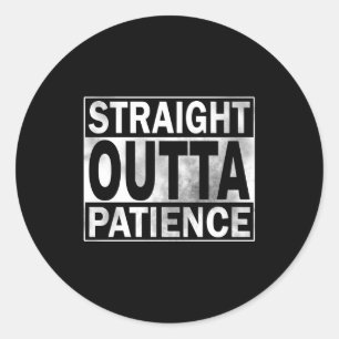 Funny Straight Outta Patience  Classic Round Sticker