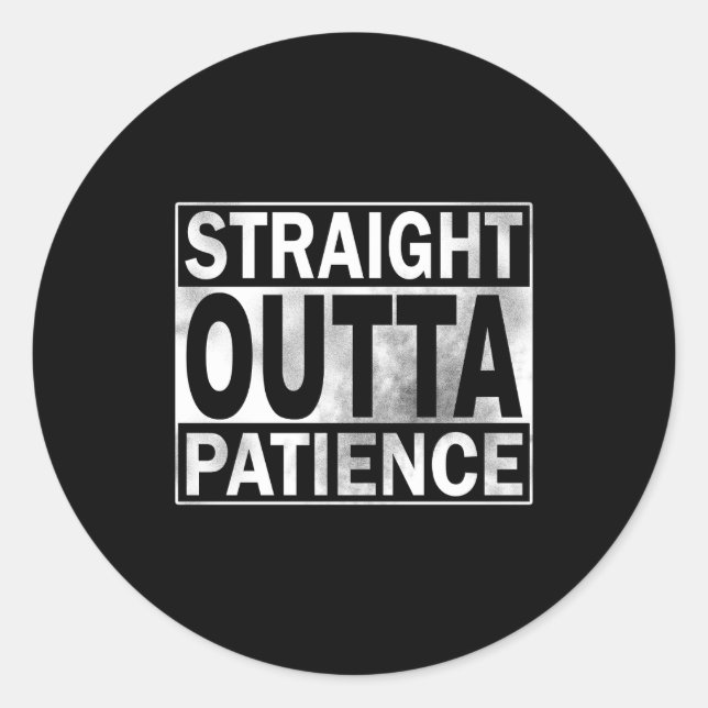 Funny Straight Outta Patience  Classic Round Sticker (Front)