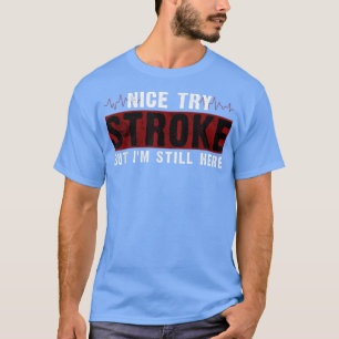 Funny Stroke Survivor Nice Try Stroke But Im Still T-Shirt