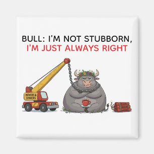 Funny Stubborn Bull Quote - I'm Always Right Humou Magnet