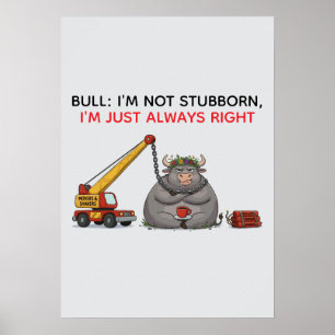 Funny Stubborn Bull Quote - I'm Always Right Humou Poster
