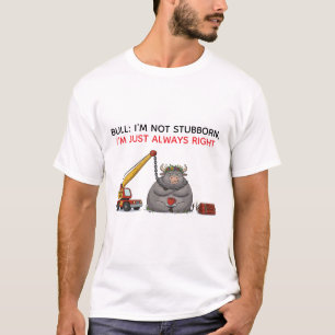 Funny Stubborn Bull Quote - I'm Always Right Humou T-Shirt