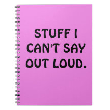 Funny "STUFF I CAN'T SAY OUT LOUD" Notebook
