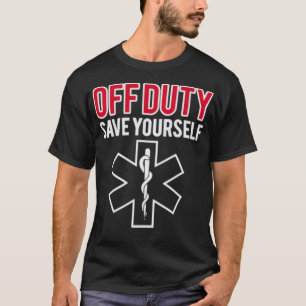 Funny stupid Off Duty Save Yourself Medic and EMT  T-Shirt